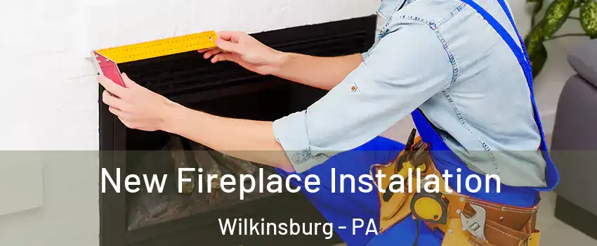  New Fireplace Installation Wilkinsburg - PA